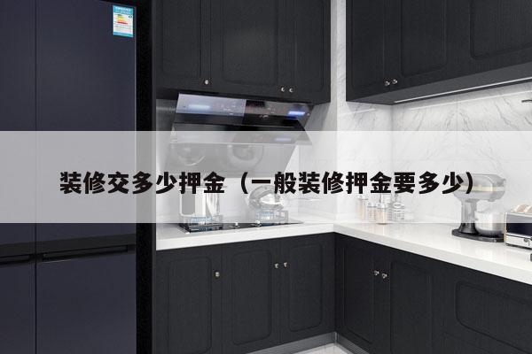 装修交多少押金(一般装修押金要多少)