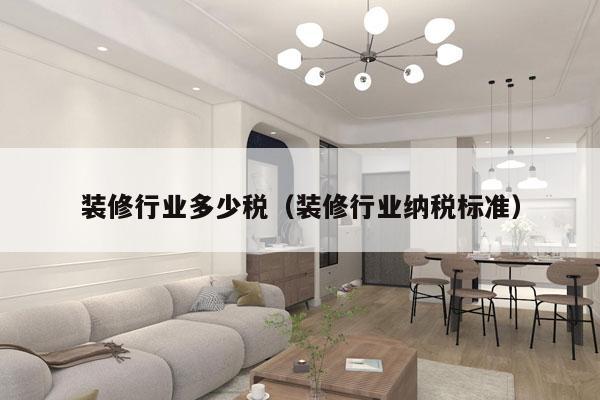 装修行业多少税(装修行业纳税标准)