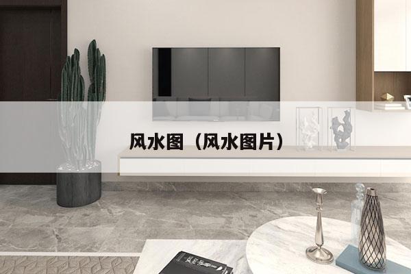 风水图（风水图片）