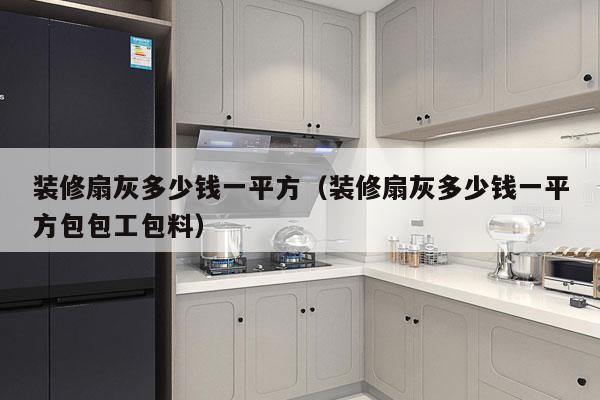 装修扇灰多少钱一平方（装修扇灰多少钱一平方包包工包料）