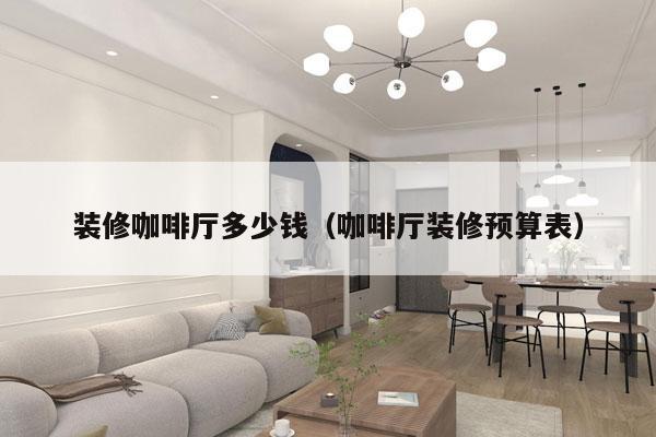 装修咖啡厅多少钱（咖啡厅装修预算表）