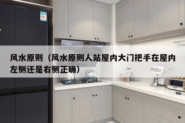 风水原则（风水原则人站屋内大门把手在屋内左侧还是右侧正确）