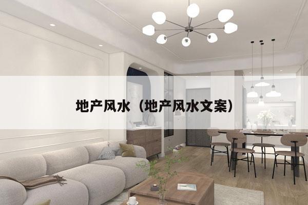 地产风水（地产风水文案）