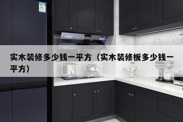 实木装修多少钱一平方（实木装修板多少钱一平方）