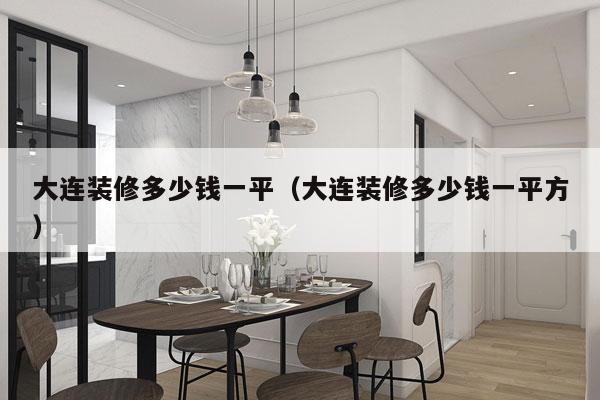 大连装修多少钱一平（大连装修多少钱一平方）