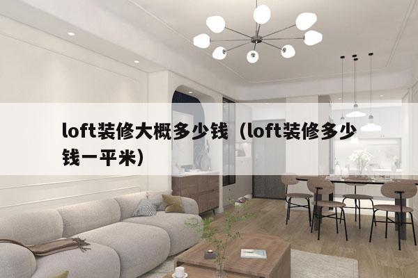 loft装修大概多少钱（loft装修多少钱一平米）