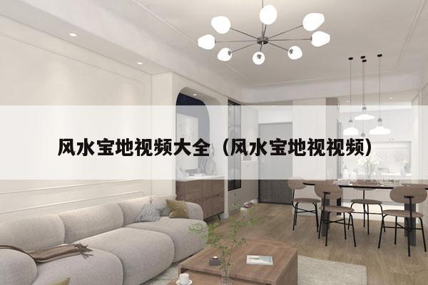 风水宝地视频大全（风水宝地视视频）
