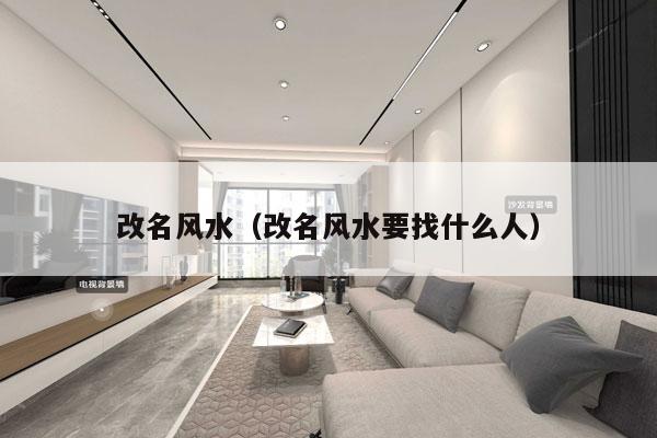 改名风水（改名风水要找什么人）