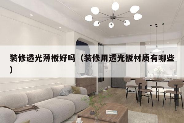 装修透光薄板好吗（装修用透光板材质有哪些）