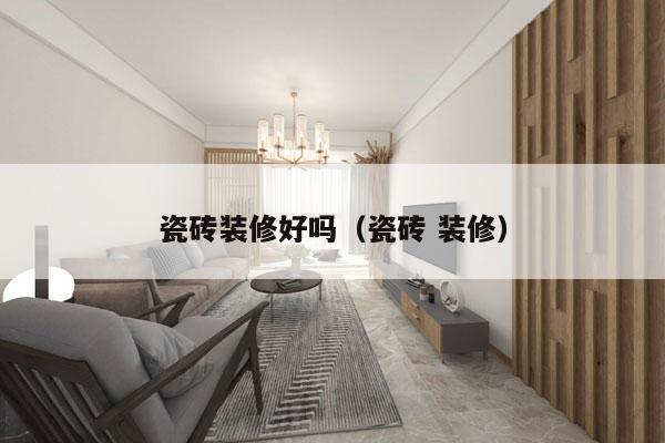 瓷砖装修好吗（瓷砖 装修）