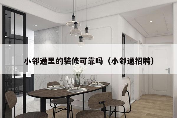 小邻通里的装修可靠吗（小邻通招聘）