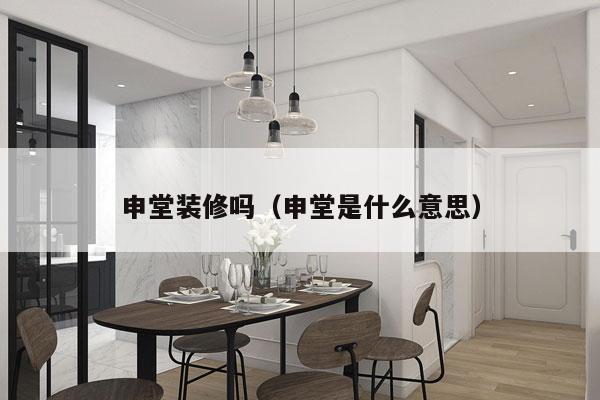 申堂装修吗（申堂是什么意思）