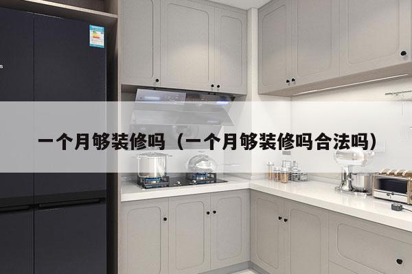 一个月够装修吗（一个月够装修吗合法吗）