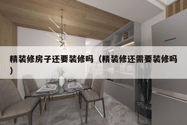 精装修房子还要装修吗（精装修还需要装修吗）