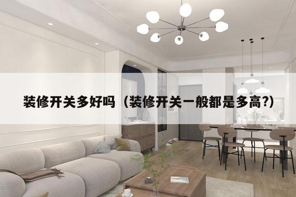 装修开关多好吗（装修开关一般都是多高?）