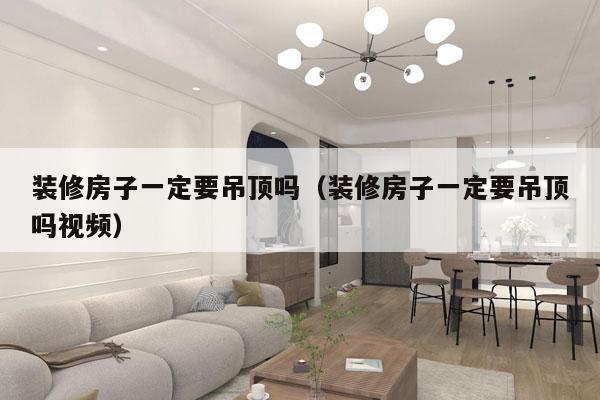装修房子一定要吊顶吗（装修房子一定要吊顶吗视频）