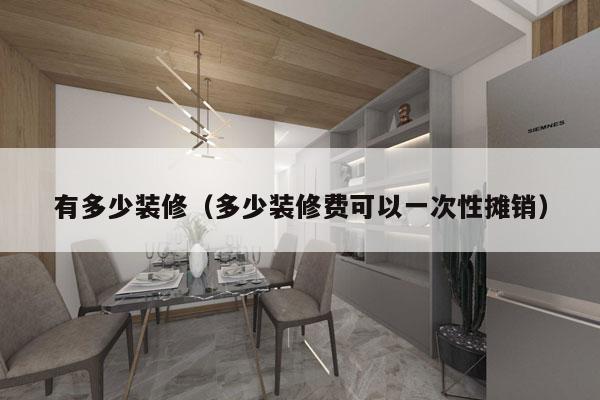 有多少装修(多少装修费可以一次性摊销)