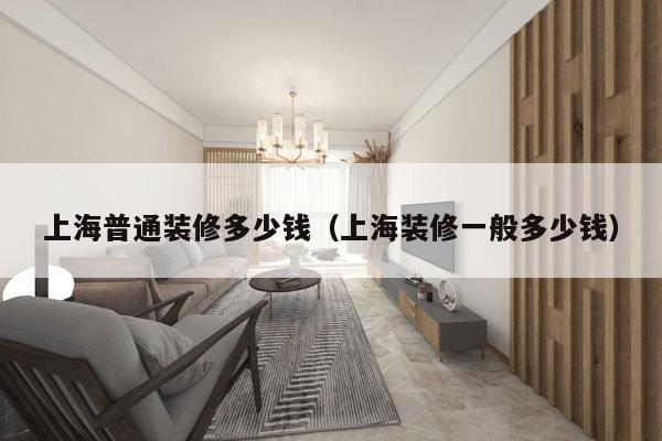 上海普通装修多少钱（上海装修一般多少钱）