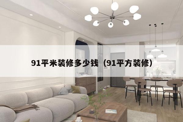 91平米装修多少钱(91平方装修)