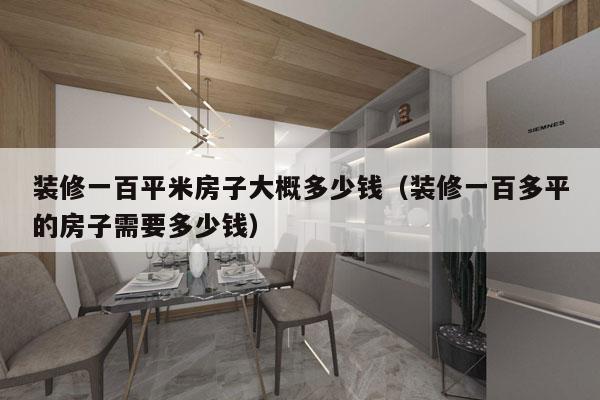 装修一百平米房子大概多少钱(装修一百多平的房子需要多少钱)