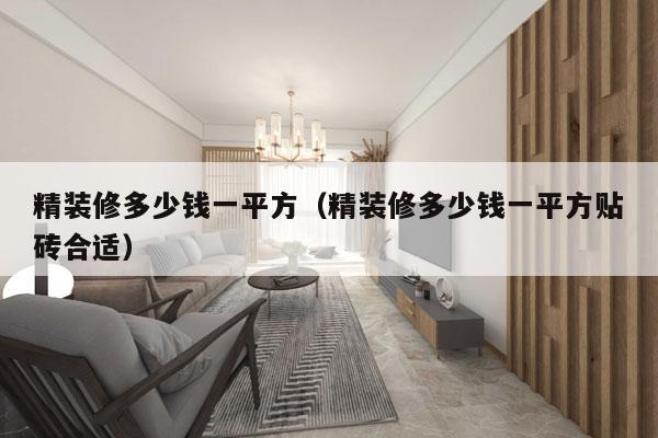 精装修多少钱一平方(精装修多少钱一平方贴砖合适)