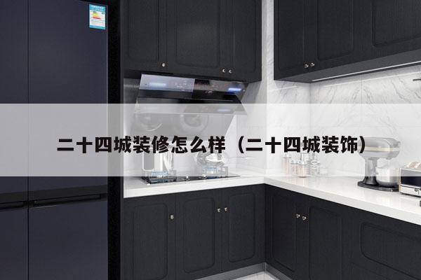 二十四城装修怎么样（二十四城装饰）
