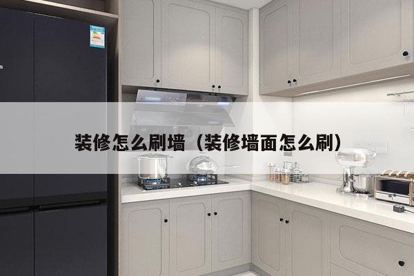 装修怎么刷墙（装修墙面怎么刷）