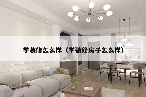 学装修怎么样（学装修房子怎么样）
