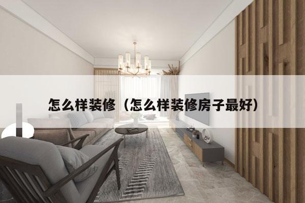 怎么样装修（怎么样装修房子最好）
