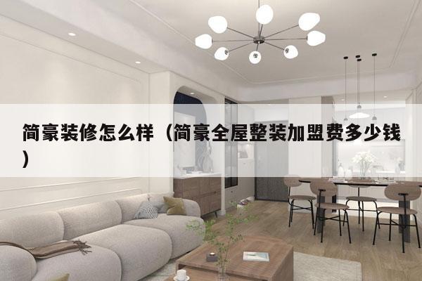 简豪装修怎么样（简豪全屋整装加盟费多少钱）