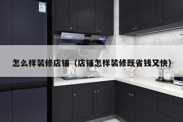 怎么样装修店铺（店铺怎样装修既省钱又快）