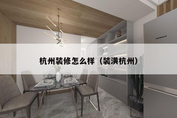 杭州装修怎么样（装潢杭州）