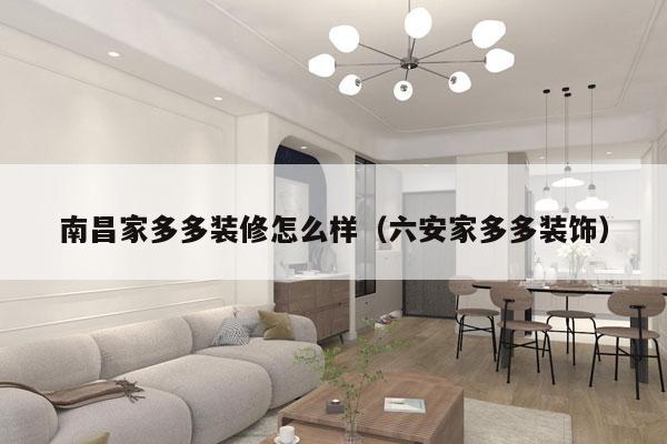南昌家多多装修怎么样（六安家多多装饰）