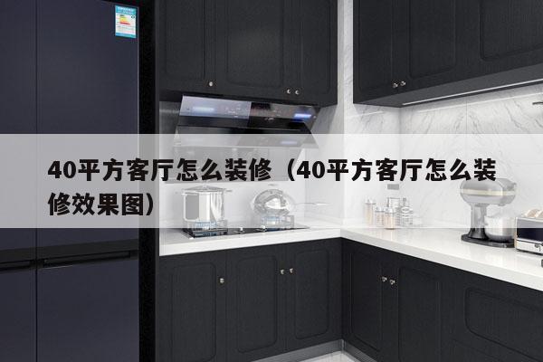 40平方客厅怎么装修（40平方客厅怎么装修效果图）