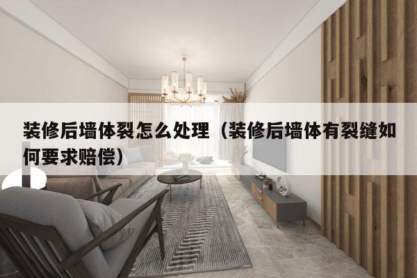 装修后墙体裂怎么处理（装修后墙体有裂缝如何要求赔偿）