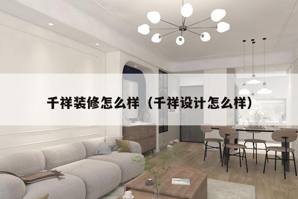 千祥装修怎么样（千祥设计怎么样）
