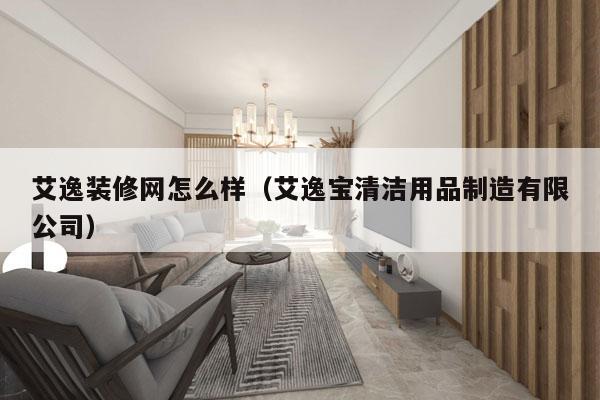 艾逸装修网怎么样（艾逸宝清洁用品制造有限公司）