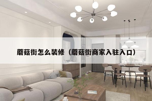 蘑菇街怎么装修（蘑菇街商家入驻入口）