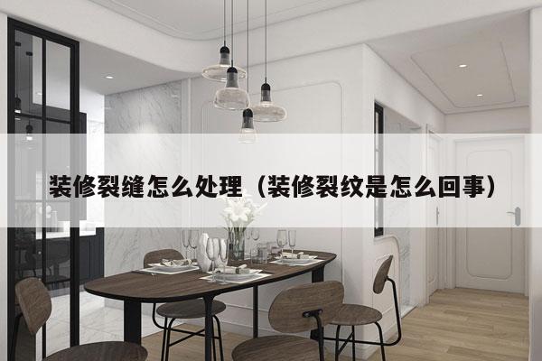 装修裂缝怎么处理（装修裂纹是怎么回事）
