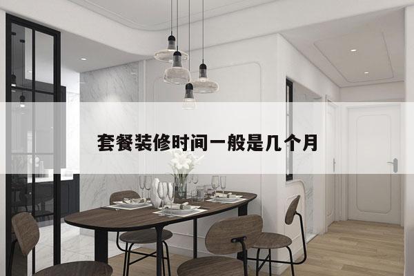 套餐装修时间一般是几个月