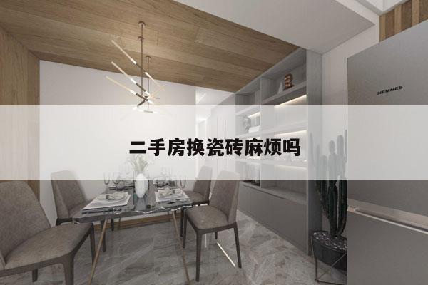 二手房换瓷砖麻烦吗