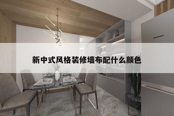 新中式风格装修墙布配什么颜色