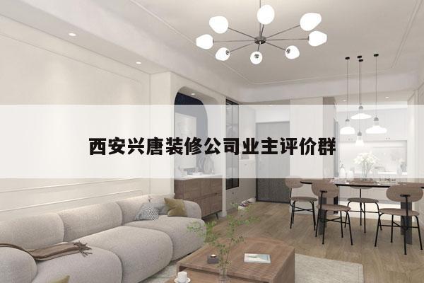 西安兴唐装修公司业主评价群