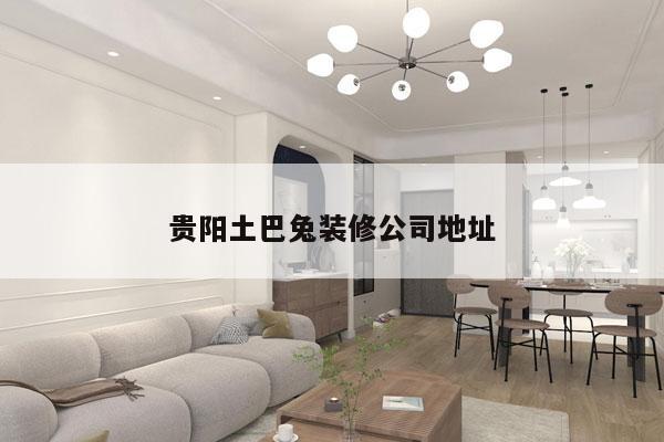 贵阳土巴兔装修公司地址