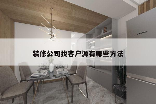 装修公司找客户源有哪些方法