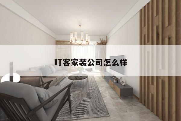 盯客家装公司怎么样