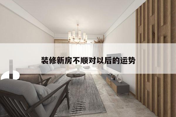 装修新房不顺对以后的运势