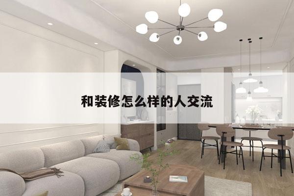 和装修怎么样的人交流