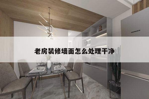 老房装修墙面怎么处理干净