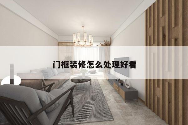 门框装修怎么处理好看